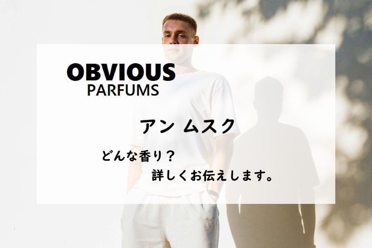 オブヴィアス】アン ムスクとは？肌に寄り添う透明な香り