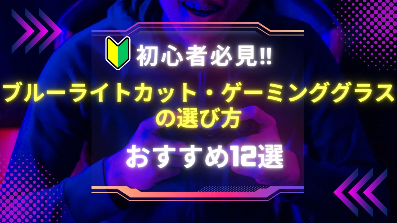初心者必見】『ブルーライトカット・ゲーミンググラス』の選び方と