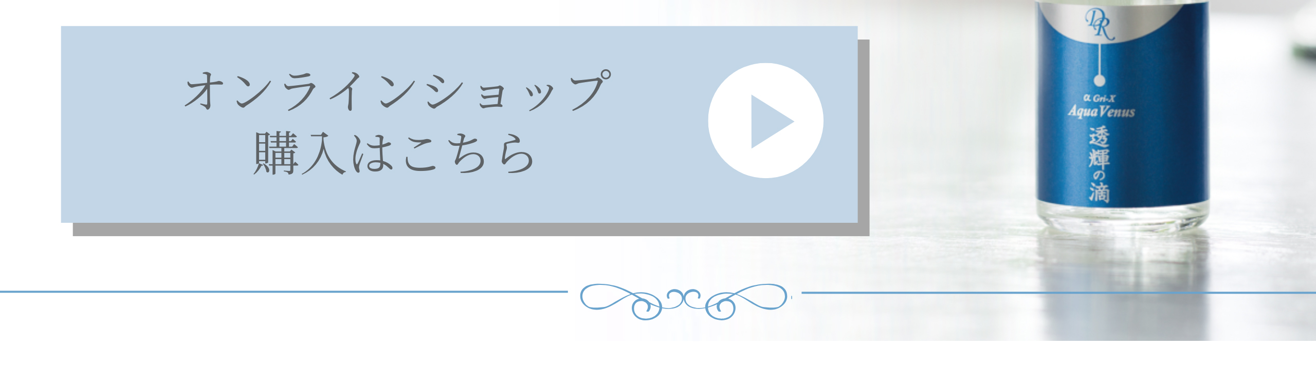 透輝の滴 (とうきのしずく)｜アクアヴィーナス｜ドクターリセラ