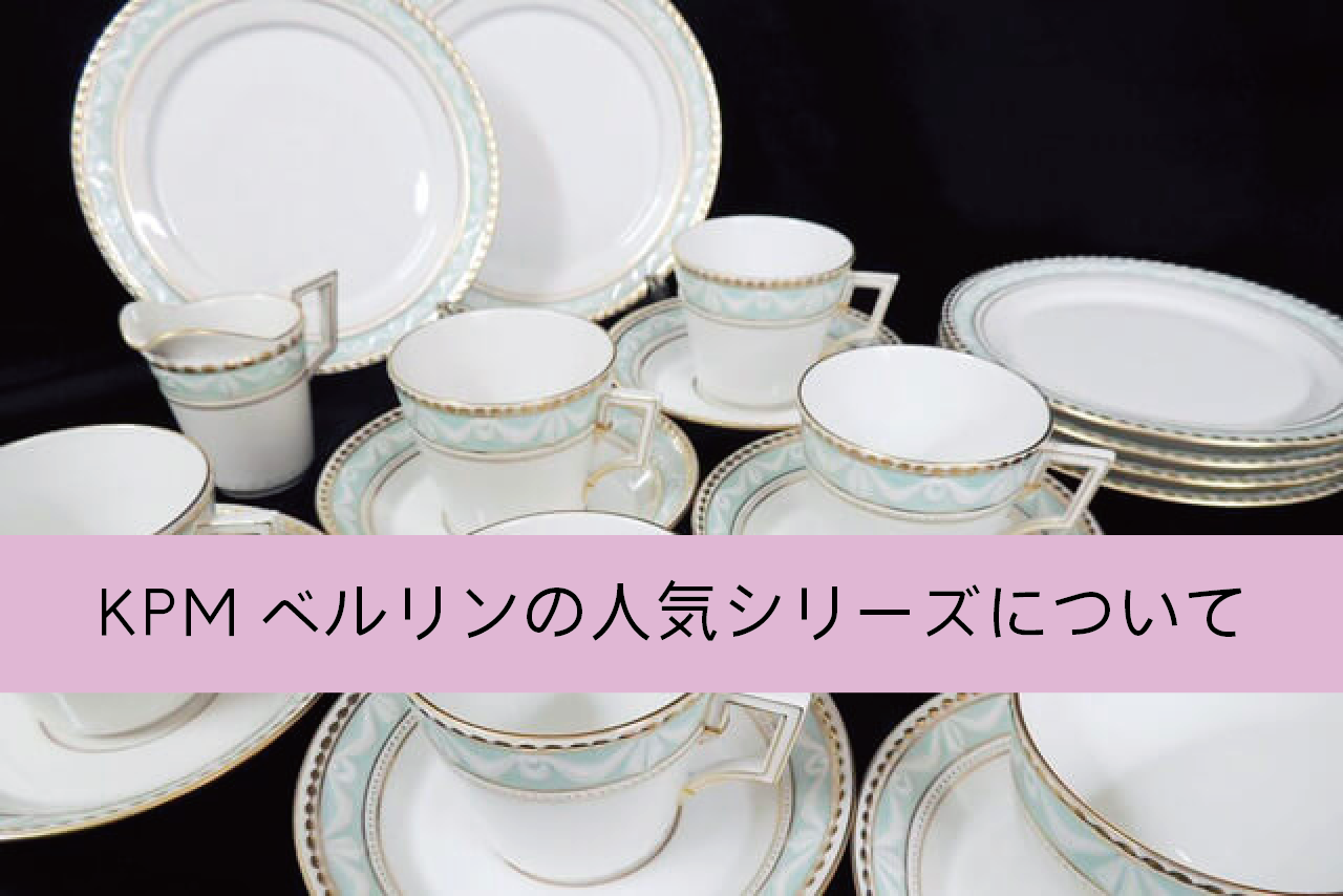 KPMベルリンの人気シリーズについて｜食器買取【買取福ちゃん】 FUKUCHAN