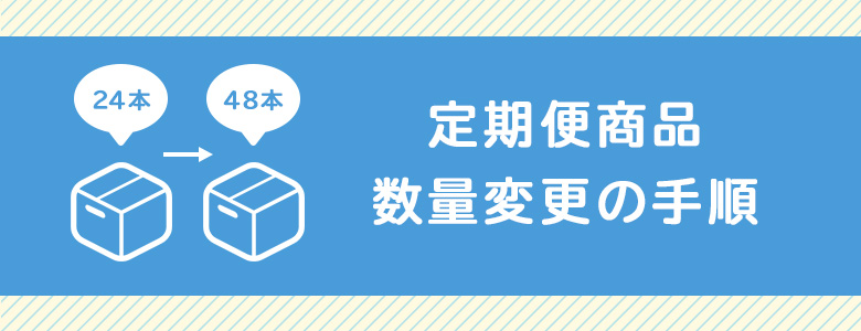 定期便商品 数量変更の手順 | LIFEDRINKオンラインストア