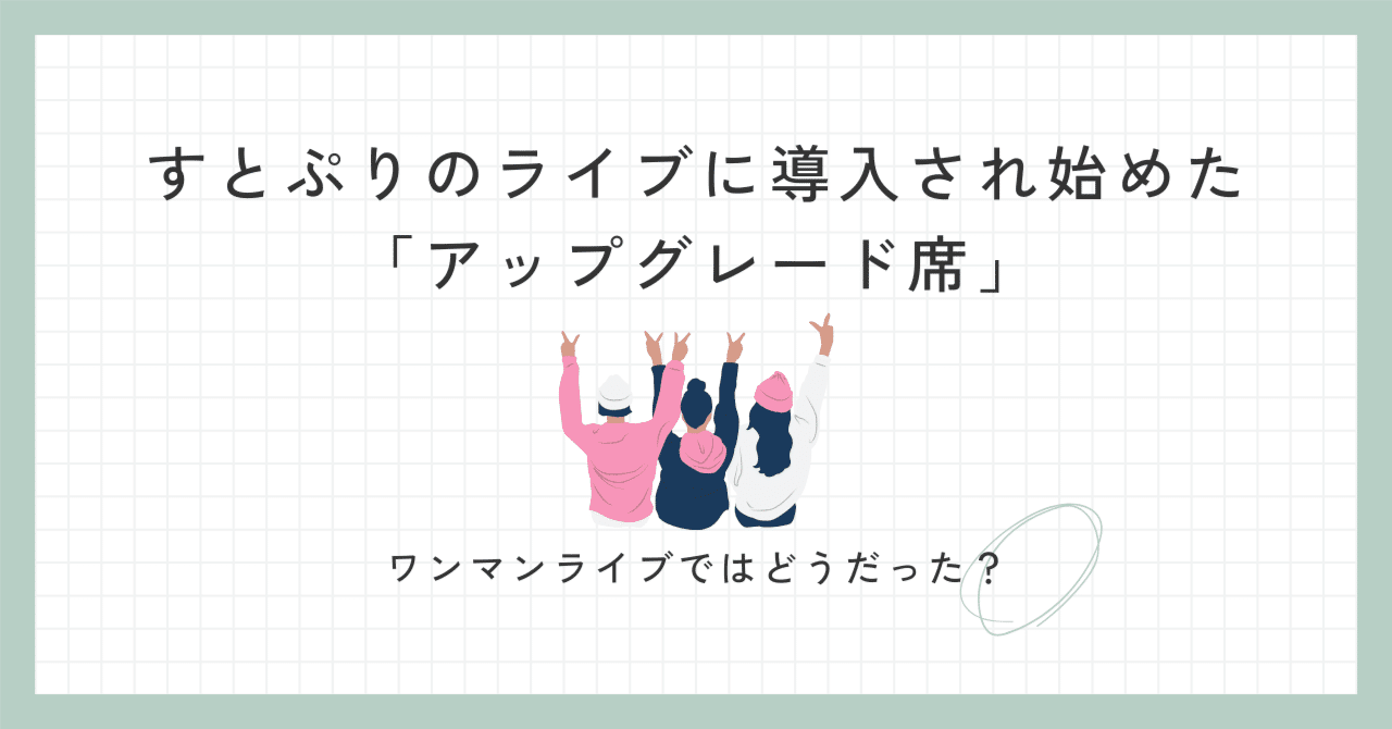 すとぷりのライブに導入され始めたアップグレード席。近いの？銀テは