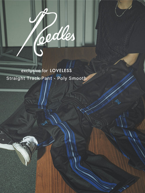 NEEDLES EXCLUSIVE FOR LOVELESS Straight Track Pant -Poly Smooth