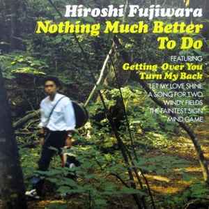 Hiroshi Fujiwara – Nothing Much Better To Do | Releases | Discogs