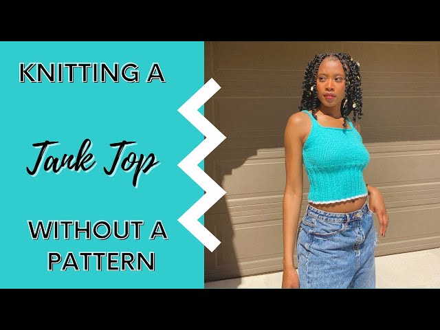 Knitting A Tank Top Without A Pattern | Guide-Through For