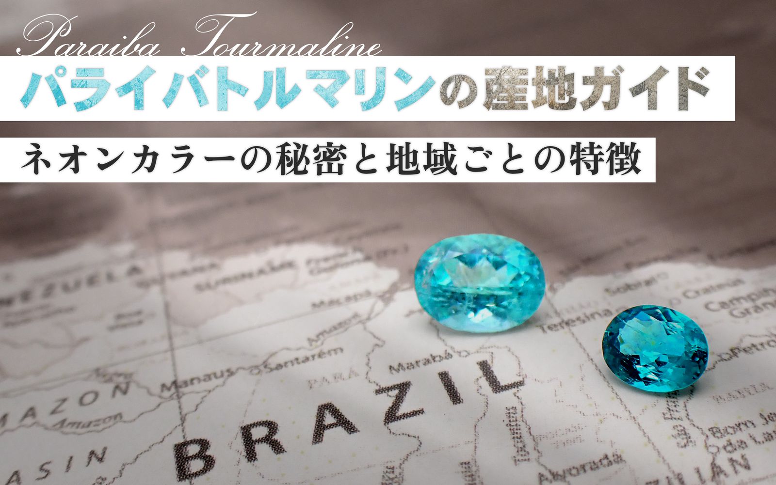 パライバトルマリンの産地ガイド：ネオンカラーの秘密と地域ごとの特徴