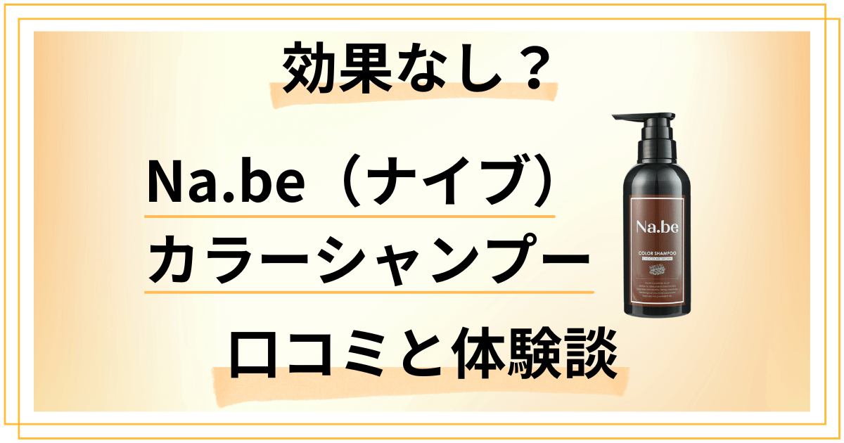 効果なし？】Na.be（ナイブ）カラーシャンプーの口コミと体験談 | レガセレ