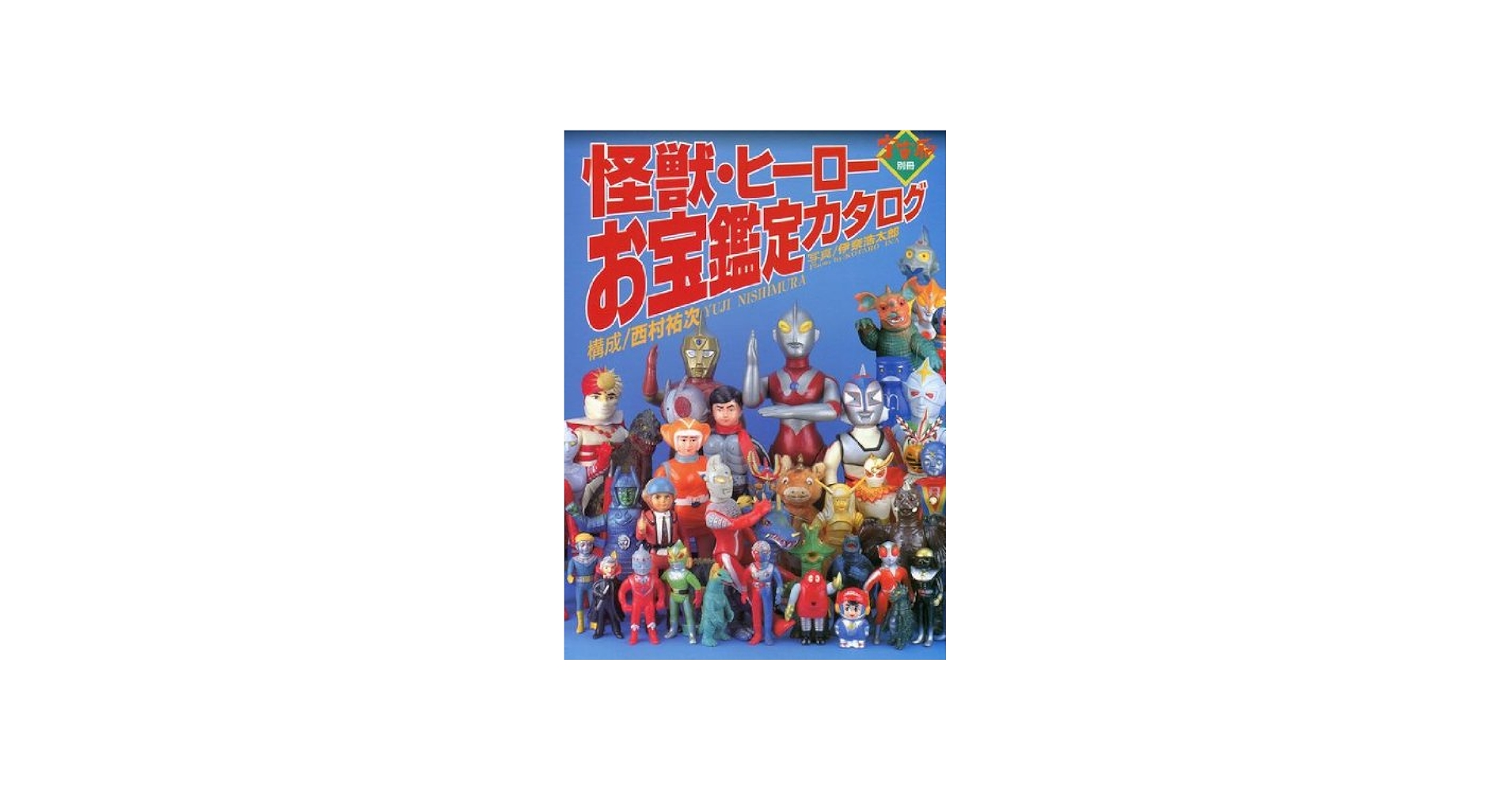 Amazon.co.jp: 怪獣・ヒーローお宝鑑定カタログ : 西村祐次, 伊奈