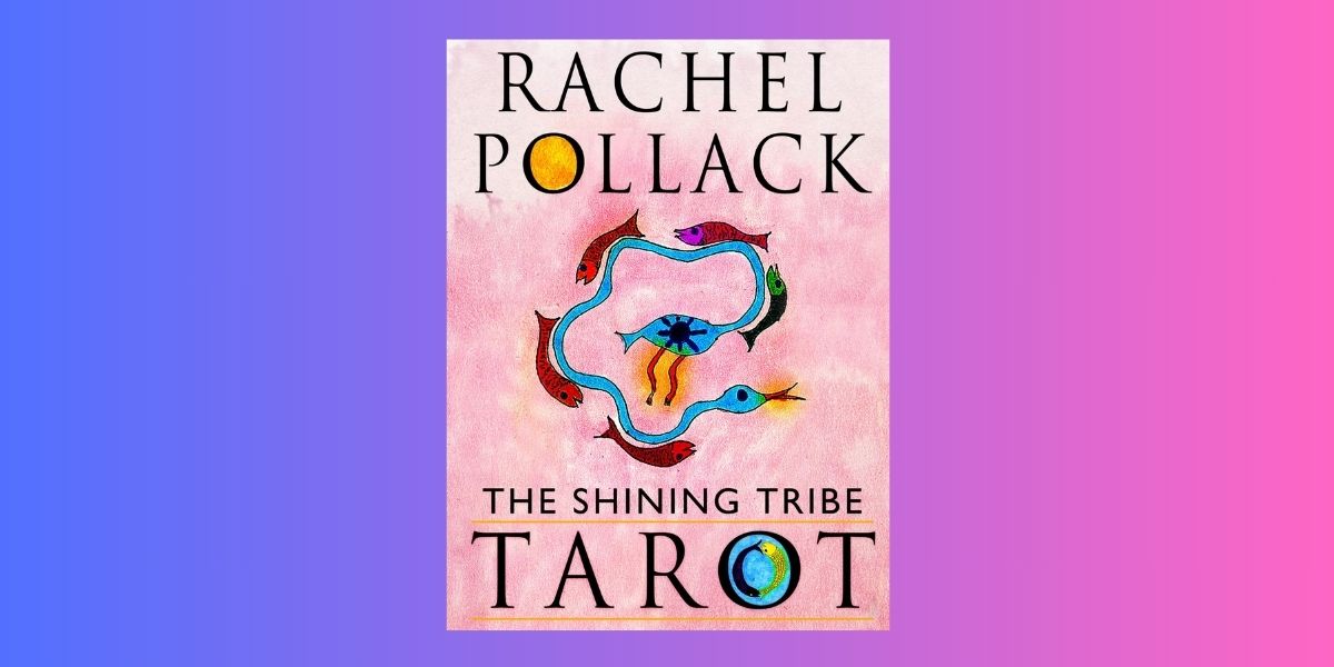The Shining Tribe Tarot, by Rachel Pollack - Musing Mystical